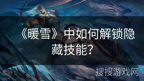 《暖雪》中如何解锁隐藏技能？