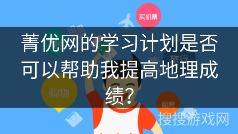 菁优网的学习计划是否可以帮助我提高地理成绩？
