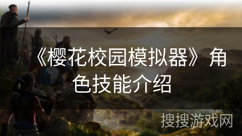 《樱花校园模拟器》角色技能介绍 《樱花校园模拟器》角色技能介绍