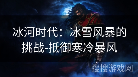 冰河时代：冰雪风暴的挑战-抵御寒冷暴风