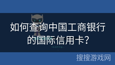 如何查询中国工商银行的国际信用卡？