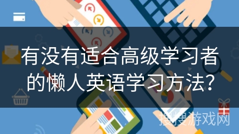 有没有适合高级学习者的懒人英语学习方法？