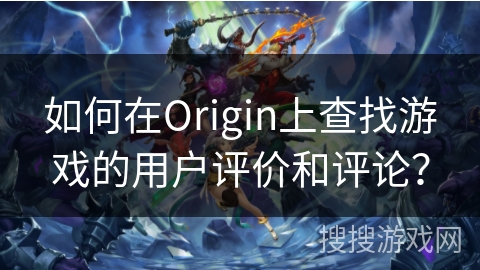 如何在Origin上查找游戏的用户评价和评论？