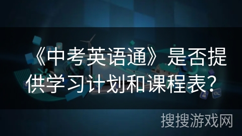 《中考英语通》是否提供学习计划和课程表？