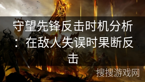 守望先锋反击时机分析：在敌人失误时果断反击