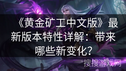 《黄金矿工中文版》最新版本特性详解：带来哪些新变化？