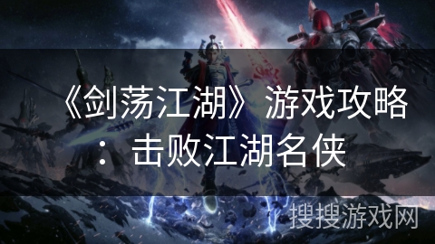 《剑荡江湖》游戏攻略:击败江湖名侠 《剑荡江湖》游戏攻略:击败江湖名侠