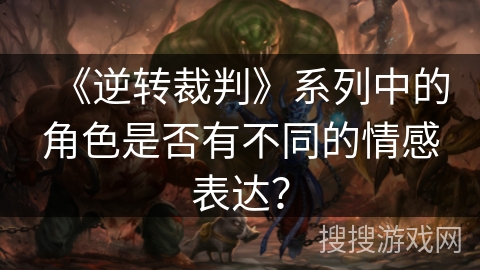 《逆转裁判》系列中的角色是否有不同的情感表达？