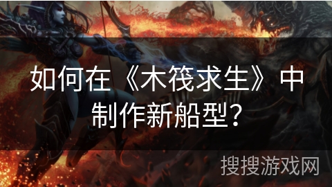 如何在《木筏求生》中制作新船型? 如何在《木筏求生》中制作新船型?