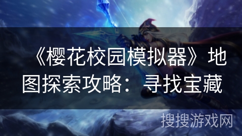 《樱花校园模拟器》地图探索攻略：寻找宝藏