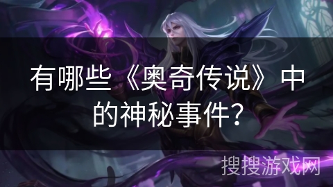 有哪些《奥奇传说》中的神秘事件？