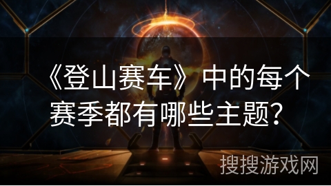 《登山赛车》中的每个赛季都有哪些主题？