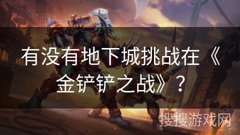 有没有地下城挑战在《金铲铲之战》？