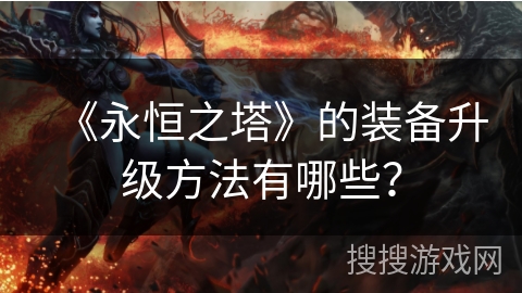 《永恒之塔》的装备升级方法有哪些？
