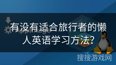 有没有适合旅行者的懒人英语学习方法？