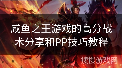 咸鱼之王游戏的高分战术分享和PP技巧教程