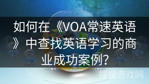 如何在《VOA常速英语》中查找英语学习的商业成功案例？