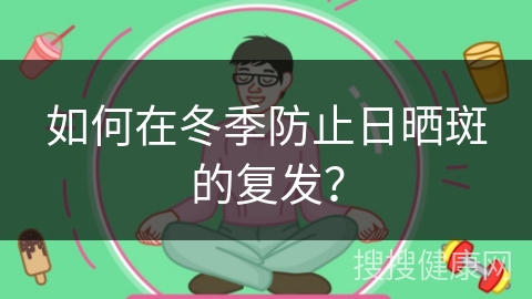 如何在冬季防止日晒斑的复发？