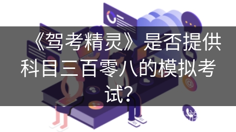 《驾考精灵》是否提供科目三百零八的模拟考试？