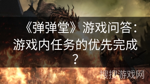 《弹弹堂》游戏问答：游戏内任务的优先完成？