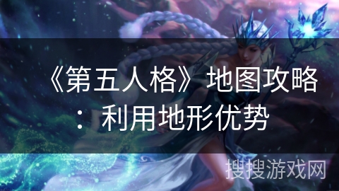 《第五人格》地图攻略：利用地形优势