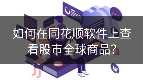 如何在同花顺软件上查看股市全球商品？