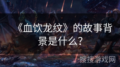 《血饮龙纹》的故事背景是什么？