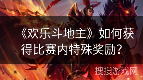 《欢乐斗地主》如何获得比赛内特殊奖励？