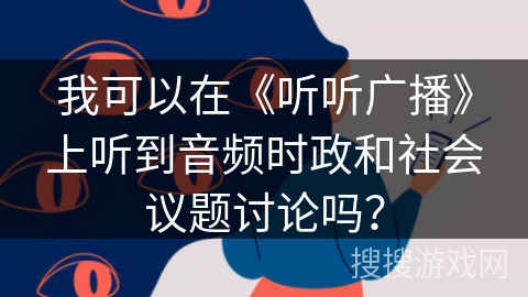 我可以在《听听广播》上听到音频时政和社会议题讨论吗？