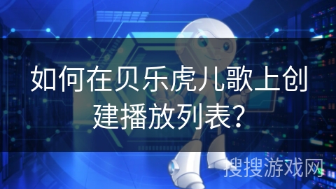 如何在贝乐虎儿歌上创建播放列表？