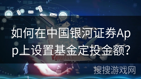如何在中国银河证券App上设置基金定投金额？