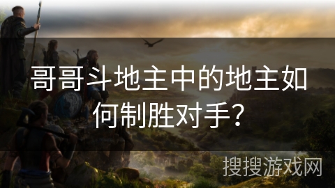 哥哥斗地主中的地主如何制胜对手？