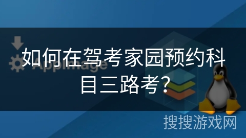 如何在驾考家园预约科目三路考？