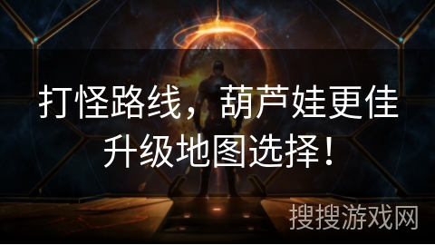 打怪路线，葫芦娃更佳升级地图选择！
