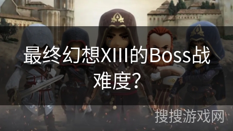 最终幻想XIII的Boss战难度？