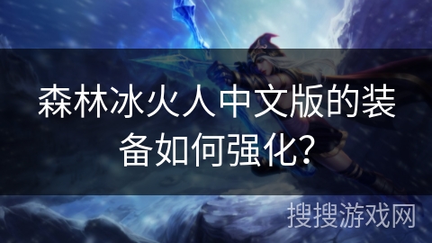 森林冰火人中文版的装备如何强化？