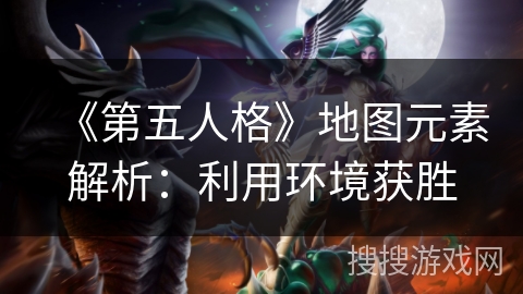 《第五人格》地图元素解析：利用环境获胜