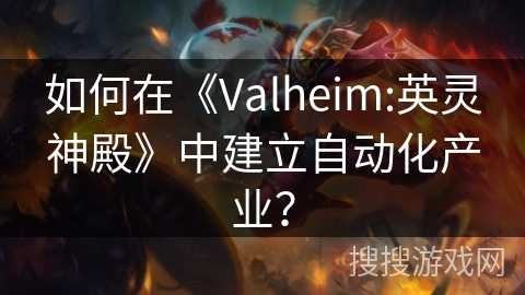 如何在《Valheim:英灵神殿》中建立自动化产业？