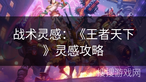 战术灵感：《王者天下》灵感攻略