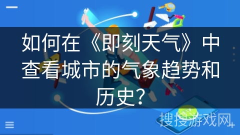 如何在《即刻天气》中查看城市的气象趋势和历史？