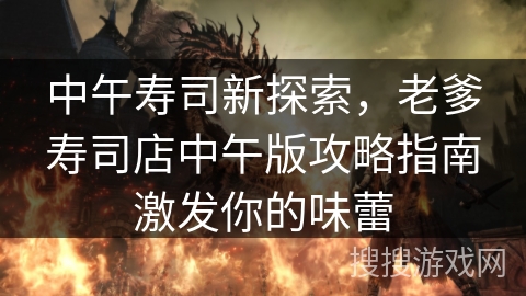 中午寿司新探索，老爹寿司店中午版攻略指南激发你的味蕾