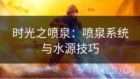 时光之喷泉：喷泉系统与水源技巧