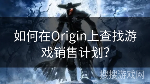 如何在Origin上查找游戏销售计划？