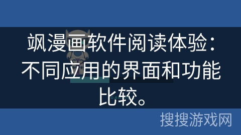 飒漫画软件阅读体验：不同应用的界面和功能比较。