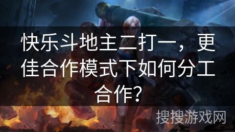 快乐斗地主二打一，更佳合作模式下如何分工合作？