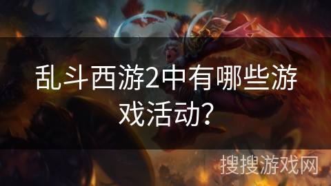 乱斗西游2中有哪些游戏活动？