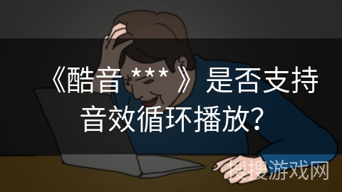 《酷音 *** 》是否支持音效循环播放？