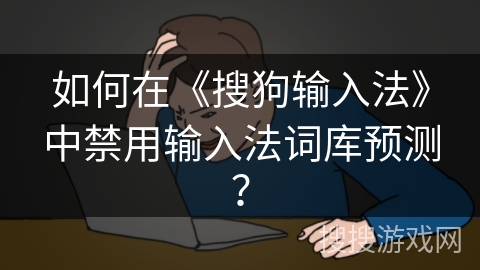 如何在《搜狗输入法》中禁用输入法词库预测？