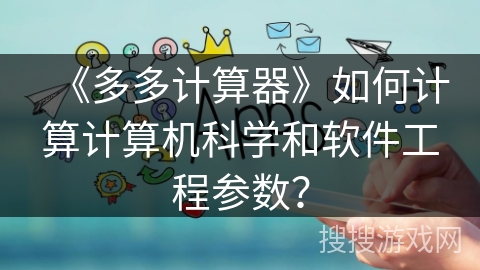 《多多计算器》如何计算计算机科学和软件工程参数？