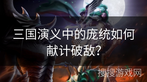 三国演义中的庞统如何献计破敌？